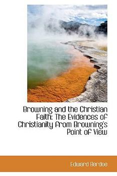 Browning and the Christian Faith : The Evidences of Christianity from Browning's Point of View