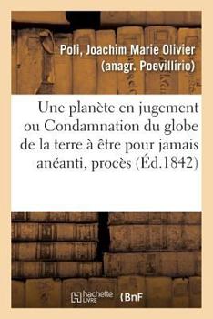 Une planète en jugement, ou Condamnation du globe de la terre à être pour jamais anéanti
