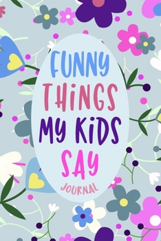 Paperback Funny Things My Kids Say Journal: Keepsake Diary Hilarious Children's Sayings Record, Parents Funny Book of Quotes, Memory Keeping Notebook Book