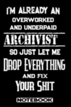I'm Already An Overworked And Underpaid Archivist. So Just Let Me Drop Everything And Fix Your Shit!: Blank Lined Notebook | Appreciation Gift For Archivist