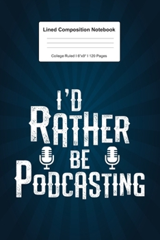 Lined Composition Notebook College Ruled: For I'd Rather Be Podcasting Gift For Birthday I 120 Lined Pages for Writing, School & Studying I Bullet ... Paper I Planner Book For Adults or Teens