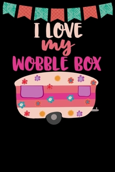 Paperback I Love My Wobble Box: Great book to keep notes from your camping trips and adventures or to use as an everyday notebook, planner or journal Book