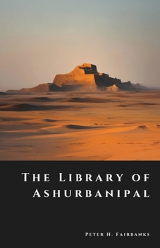 The Library of Ashurbanipal: Vanished Tablets of the First Empire of Knowledge (The Shadow Vault)