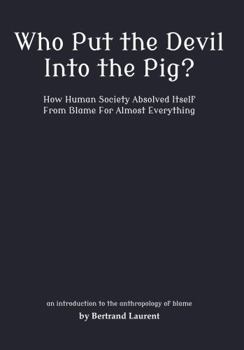 Paperback Who Put the Devil Into the Pig?: How Human Society Absolved Itself From Blame For Almost Everything Book