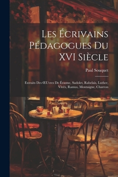 Paperback Les Écrivains Pédagogues Du XVI Siècle: Extraits Des OEuvres De Érasme, Sadolet, Rabelais, Luther, Vivès, Ramus, Montaigne, Charron [French] Book
