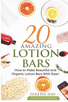 Paperback 20 Amazing Lotion Bars: How to Make Beautiful and Organic Lotion Bars With Ease! Book