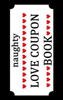 Naughty Love Coupon Book: Sex Voucher for Couples - Funny Birthday and Anniversary gift idea for Him or Her (Kinky Valentines Day)