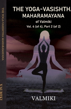 The Yoga-Vasishtha Maharamayana of Valmiki Vol. 4 (of 4), Part 2