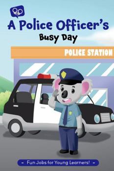 A Police Officer's Busy Day: Community Helpers - You Can Be Anything You Want To Be (Busy Days)
