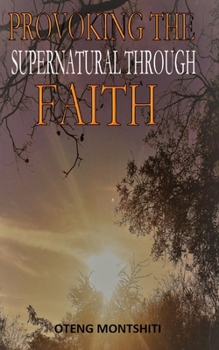 Paperback Provoking the supernatural through faith Book