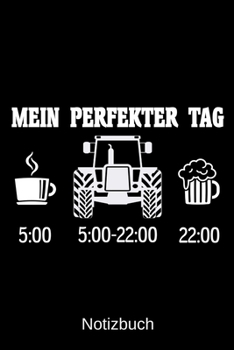 Mein perfekter Tag: A5 Notizbuch f�r alle Landwirte Liniert 120 Seiten Geschenk zum Geburtstag Weihnachten Vatertag Ostern