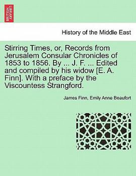 Paperback Stirring Times, or, Records from Jerusalem Consular Chronicles of 1853 to 1856. By ... J. F. ... Edited and compiled by his widow [E. A. Finn]. With a Book