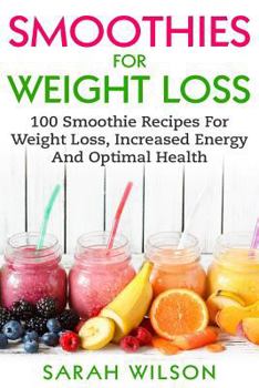 Paperback Smoothies For Weight Loss: 100 Smoothie Recipes For Weight Loss, Increased Energy And Optimal Health Book