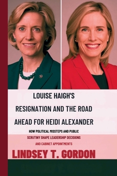 Paperback Louise Haigh's Resignation and the Road Ahead for Heidi Alexander: How Political Missteps and Public Scrutiny Shape Leadership Decisions and Cabinet A Book