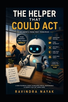 THE HELPER THAT COULD ACT: AI Agents from First Principles (THE INTELLIGENT WORK ORCHESTRA Workflow Orchestration, AI Agents, Agentic AI, and the Mathematics of Action—from First Principle)