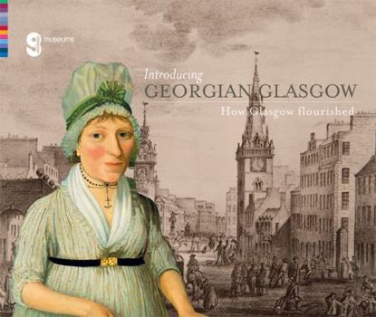 Perfect Paperback Introducing Georgian Glasgow: How Glasgow Flourished Book