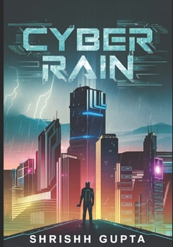 Cyber Rain: Unleashing the Storm: When Technology Becomes the Ultimate Weapon of Control (Cyberpunk Sci-fi)