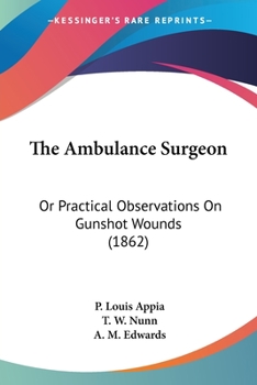 Paperback The Ambulance Surgeon: Or Practical Observations On Gunshot Wounds (1862) Book