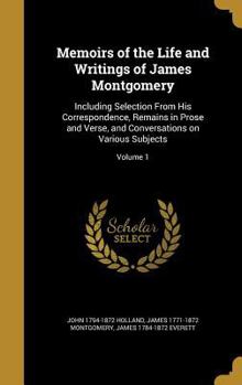 Hardcover Memoirs of the Life and Writings of James Montgomery: Including Selection From His Correspondence, Remains in Prose and Verse, and Conversations on Va Book