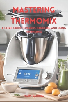 Paperback Mastering thermomix: A clear guide towards handling and mastering thermomix Book