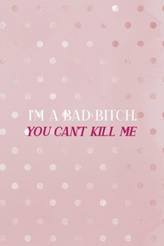 I'm A Bad Bitch. You Can't Kill Me: Bad Bitch Notebook Journal Composition Blank Lined Diary Notepad 120 Pages Paperback