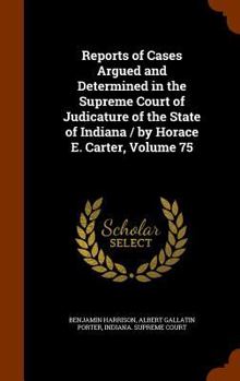 Hardcover Reports of Cases Argued and Determined in the Supreme Court of Judicature of the State of Indiana / By Horace E. Carter, Volume 75 Book