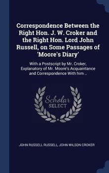 Hardcover Correspondence Between the Right Hon. J. W. Croker and the Right Hon. Lord John Russell, on Some Passages of 'Moore's Diary': With a Postscript by Mr. Book