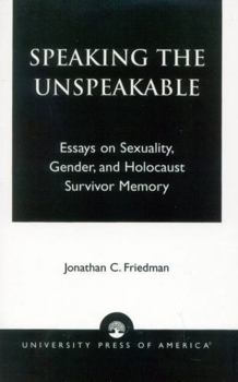 Paperback Speaking the Unspeakable: Essays on Sexuality, Gender, and Holocaust Survivor Memory Book