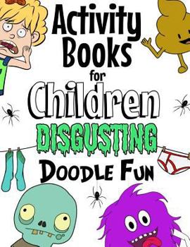 Paperback Activity Books For Children Disgusting Doodle Fun: Unleash Your Child's Imagination With Creative Thinking, Crazy Colouring & Disgusting Doodling Fun. Book