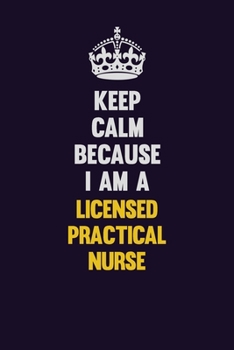 Paperback Keep Calm Because I Am A Licensed Practical Nurse: Motivational and inspirational career blank lined gift notebook with matte finish Book