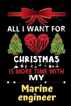 All I want for Christmas is more time with my Marine engineer: Christmas Gift for Marine engineer Lovers, Marine engineer Journal / Notebook / Diary / Thanksgiving & Christmas Gift