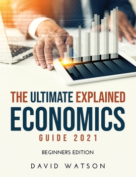 Paperback The Ultimate Explained Economics Guide 2021: Beginners Edition Book