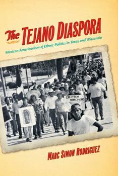 Hardcover The Tejano Diaspora: Mexican Americanism & Ethnic Politics in Texas and Wisconsin Book