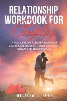 Paperback Relationship Workbook For Couples: A Practical Guide To Build A Strong And Lasting Relationship By Deeper Connection, Trust And Emotional Intimacy Book