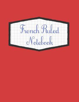 French Ruled Notebook: Tricolor Red Seyes Grid System Graph Paper Book For French Calligraphy and Cursive Writing Practice - Large 8.5" x 11" - 120 Pages (French Ruled Notebooks)