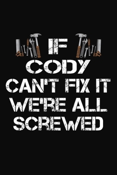 Paperback If Cody Can't Fix It We're All Screwed: Personalized Handyman Journal - Gift Notebook Book