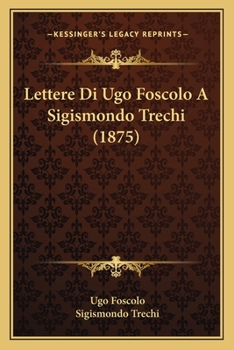 Paperback Lettere Di Ugo Foscolo A Sigismondo Trechi (1875) Book