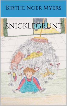 Snicklegrunt : The Unbelievable Adventure of Olive, Whose Sweet and Loving Mother Accidentally Swept Her Out of the House