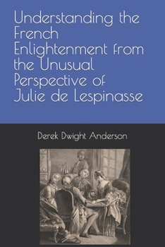 Paperback Understanding the French Enlightenment from the Unusual Perspective of Julie de Lespinasse Book