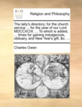 Paperback The Laity's Directory; For the Church Service ... for the Year of Our Lord MDCCXCIX. ... to Which Is Added, ... Times for Gaining Indulgences, Obituar Book