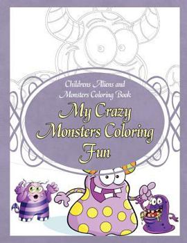 Paperback Childrens Aliens and Monsters Coloring Book My Crazy Monsters Coloring Fun Book