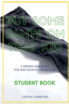 Paperback Put Some Pants on That Kid: A Writing Handbook for High School and Beyond (Student Book) Book