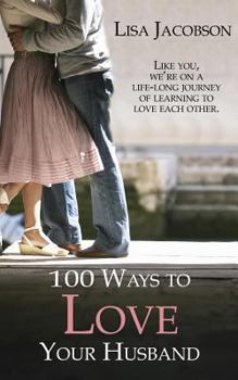 Paperback 100 Ways to Love Your Husband: The Life-Long Journey of Learning to Love Each Other Book
