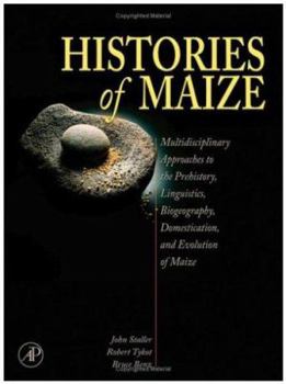 Hardcover Histories of Maize: Multidisciplinary Approaches to the Prehistory, Linguistics, Biogeography, Domestication, and Evolution of Maize Book