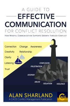 Paperback A Guide to Effective Communication for Conflict Resolution: How Mindful Communication Supports Growth Through Conflict Book