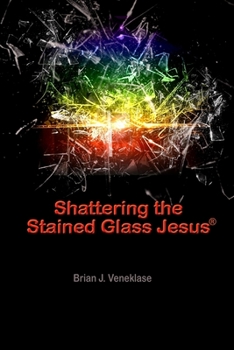 Paperback Shattering the Stained Glass Jesus Book