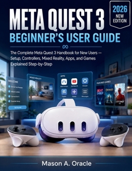 Paperback META QUEST 3 BEGINNER'S USER GUIDE: The Complete Meta Quest 3 Handbook for New Users — Setup, Controllers, Mixed Reality, Apps, and Games Explained Step-by-Step Book