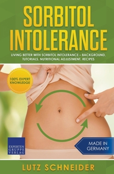 Paperback Sorbitol Intolerance - Living Better With Sorbitol Intolerance - Background, Tutorials, Nutritional Adjustment, Recipes Book