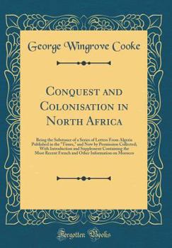 Hardcover Conquest and Colonisation in North Africa: Being the Substance of a Series of Letters from Algeria Published in the Times, and Now by Permission Colle Book
