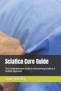 Paperback Sciatica Cure Guide: The Comprehensive Guide to Overcoming Sciatica: A Holistic Approach Book